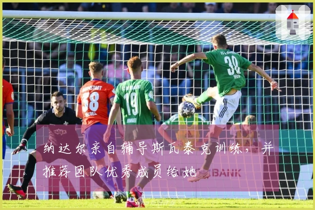 纳达尔亲自辅导斯瓦泰克训练，并推荐团队优秀成员给她