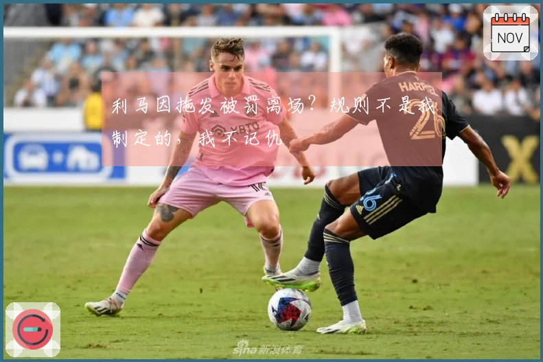利马因拖发被罚离场？规则不是我制定的，我不记仇